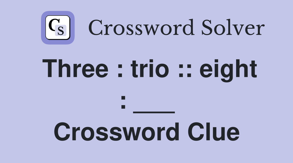 Three trio eight ___ Crossword Clue Answers Crossword Solver
